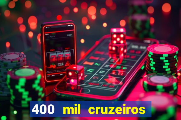 400 mil cruzeiros em reais